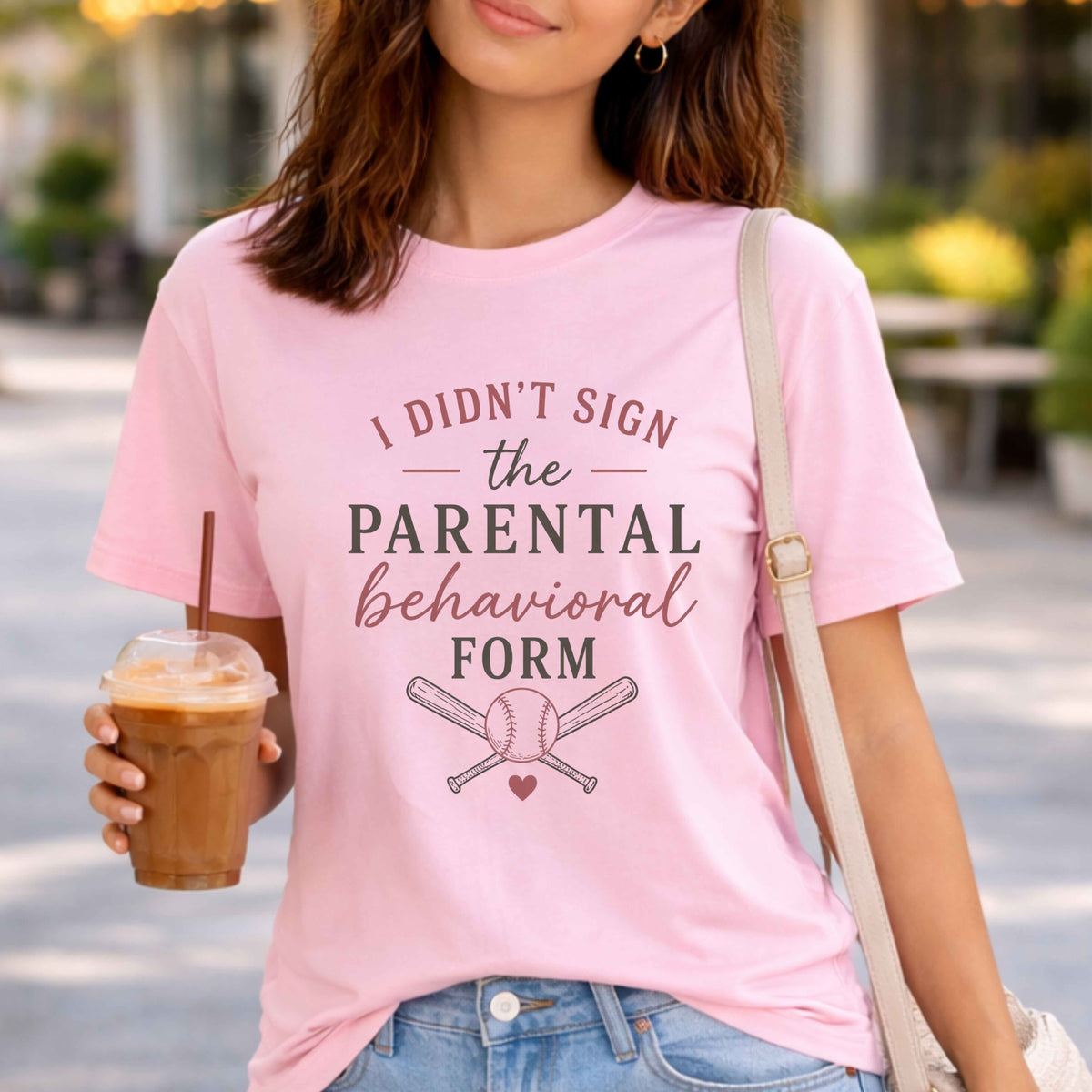 I Didn't Sign The Parental Behavioral Form - Baseball Ladies  T-Shirt